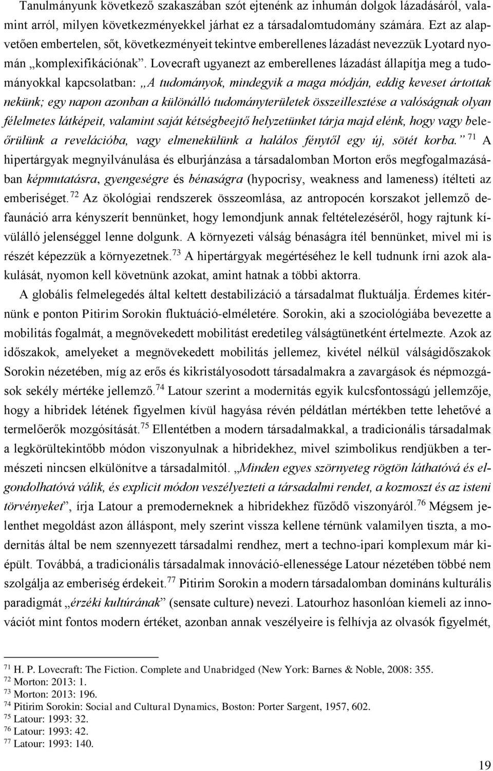 Lovecraft ugyanezt az emberellenes lázadást állapítja meg a tudományokkal kapcsolatban: A tudományok, mindegyik a maga módján, eddig keveset ártottak nekünk; egy napon azonban a különálló