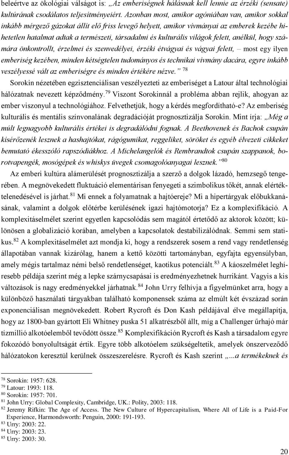 kulturális világok felett, anélkül, hogy számára önkontrollt, érzelmei és szenvedélyei, érzéki étvágyai és vágyai felett, most egy ilyen emberiség kezében, minden kétségtelen tudományos és technikai