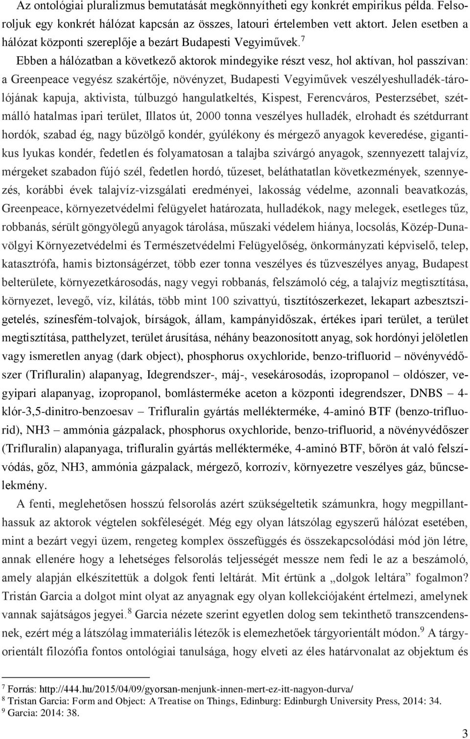 7 Ebben a hálózatban a következő aktorok mindegyike részt vesz, hol aktívan, hol passzívan: a Greenpeace vegyész szakértője, növényzet, Budapesti Vegyiművek veszélyeshulladék-tárolójának kapuja,