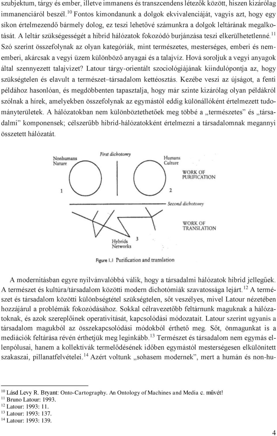 A leltár szükségességét a hibrid hálózatok fokozódó burjánzása teszi elkerülhetetlenné.