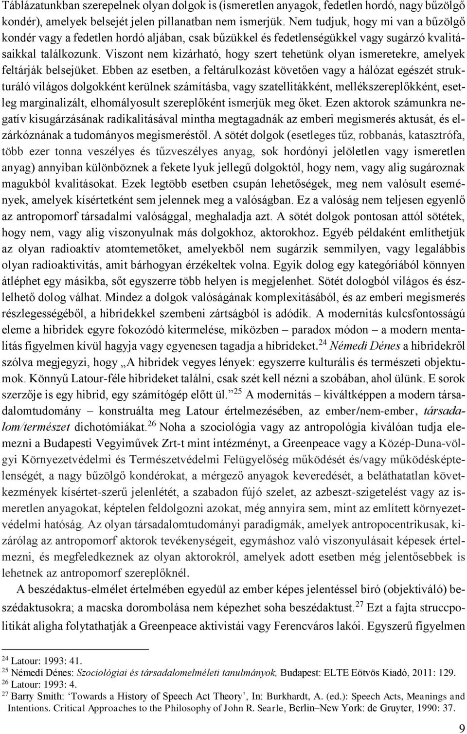 Viszont nem kizárható, hogy szert tehetünk olyan ismeretekre, amelyek feltárják belsejüket.