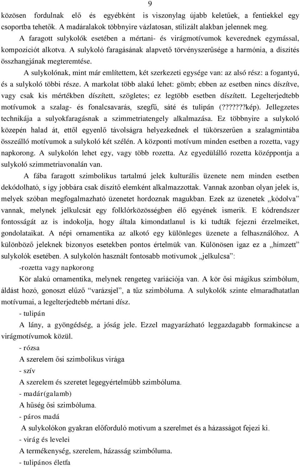 A sulykoló faragásának alapvető törvényszerűsége a harmónia, a díszítés összhangjának megteremtése.
