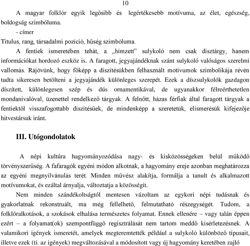 Rájövünk, hogy főképp a díszítésükben felhasznált motívumok szimbolikája révén tudta sikeresen betölteni a jegyajándék különleges szerepét.
