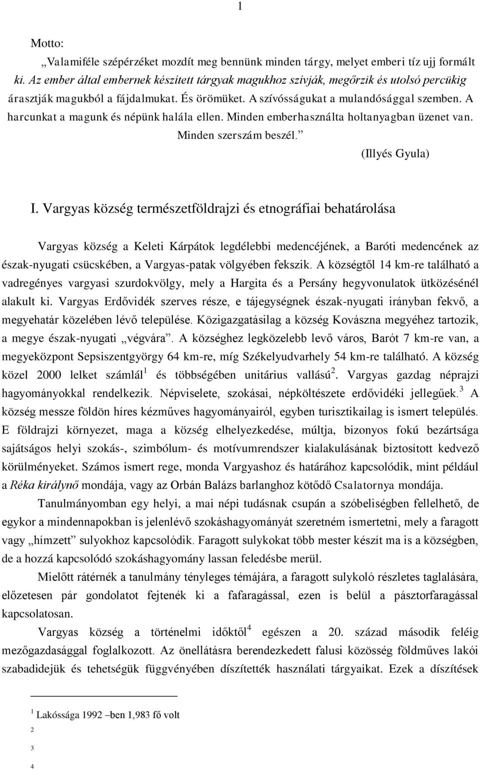 A harcunkat a magunk és népünk halála ellen. Minden emberhasználta holtanyagban üzenet van. Minden szerszám beszél. (Illyés Gyula) I.