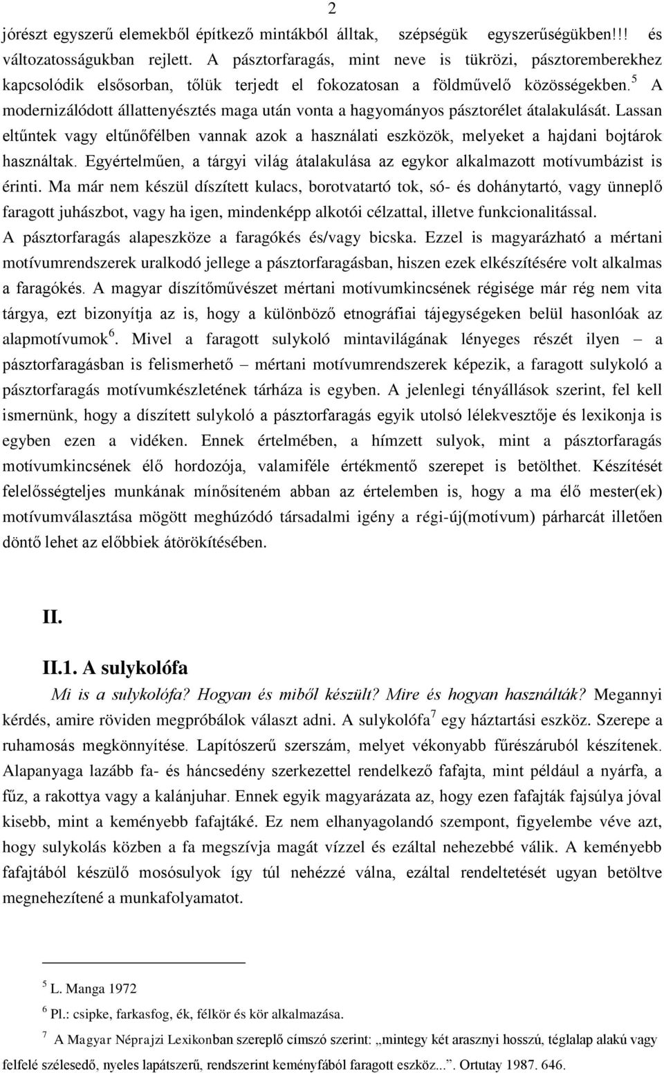 5 A modernizálódott állattenyésztés maga után vonta a hagyományos pásztorélet átalakulását. Lassan eltűntek vagy eltűnőfélben vannak azok a használati eszközök, melyeket a hajdani bojtárok használtak.