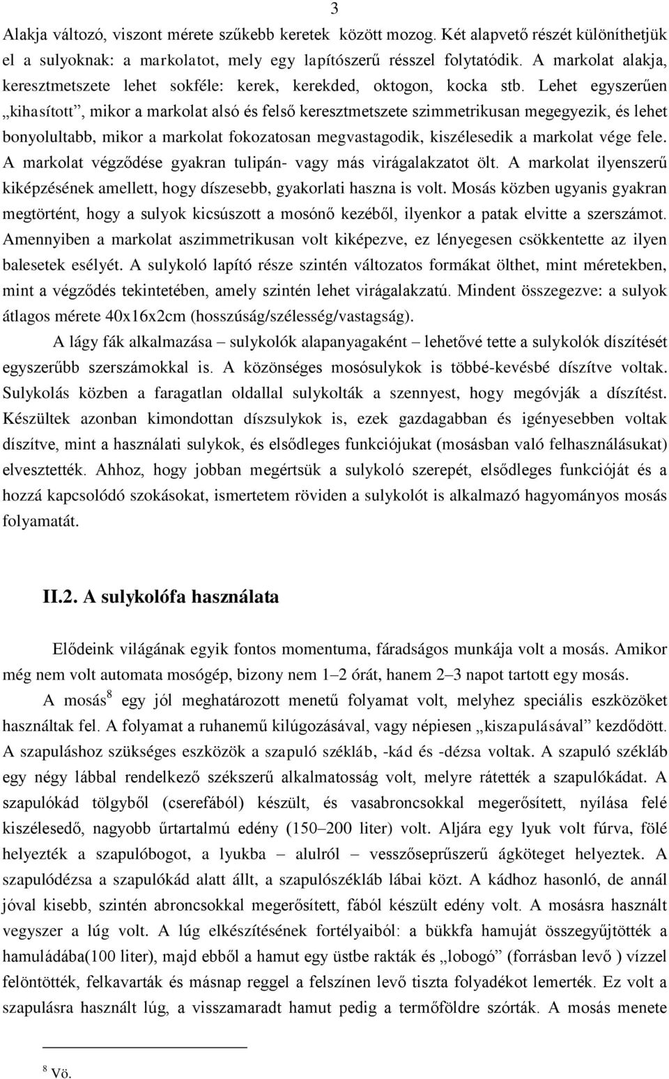 Lehet egyszerűen kihasított, mikor a markolat alsó és felső keresztmetszete szimmetrikusan megegyezik, és lehet bonyolultabb, mikor a markolat fokozatosan megvastagodik, kiszélesedik a markolat vége