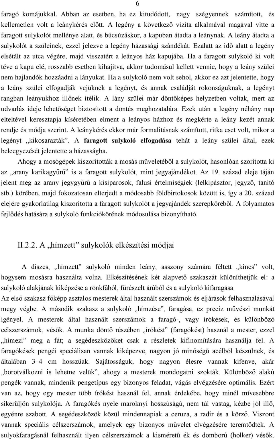 A leány átadta a sulykolót a szüleinek, ezzel jelezve a legény házassági szándékát. Ezalatt az idő alatt a legény elsétált az utca végére, majd visszatért a leányos ház kapujába.