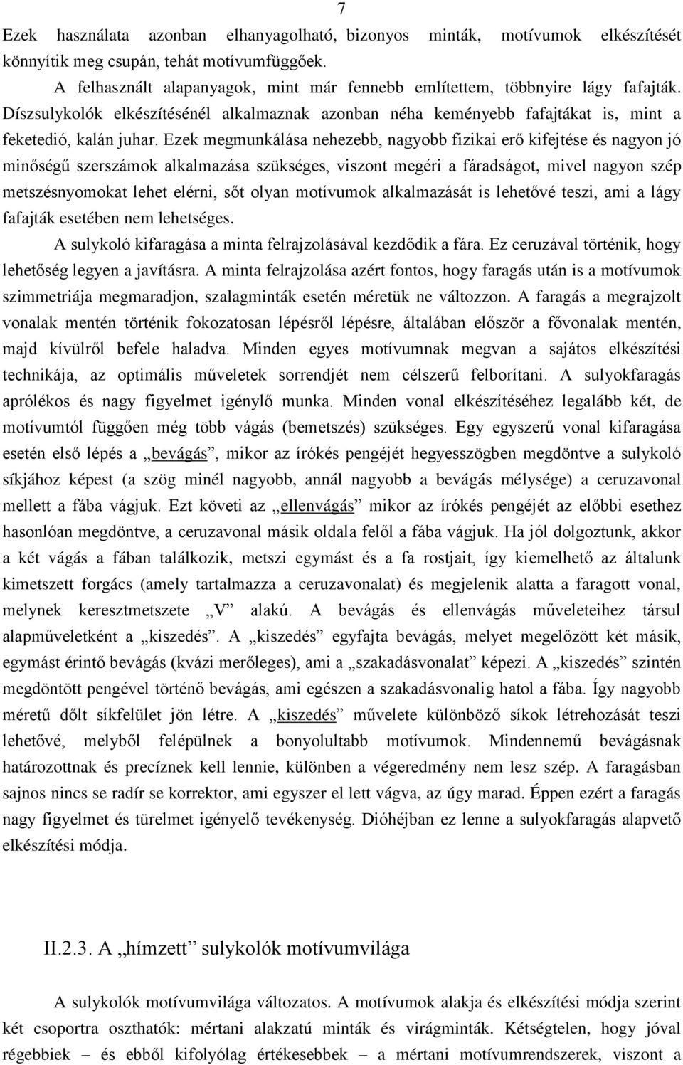 Ezek megmunkálása nehezebb, nagyobb fizikai erő kifejtése és nagyon jó minőségű szerszámok alkalmazása szükséges, viszont megéri a fáradságot, mivel nagyon szép metszésnyomokat lehet elérni, sőt