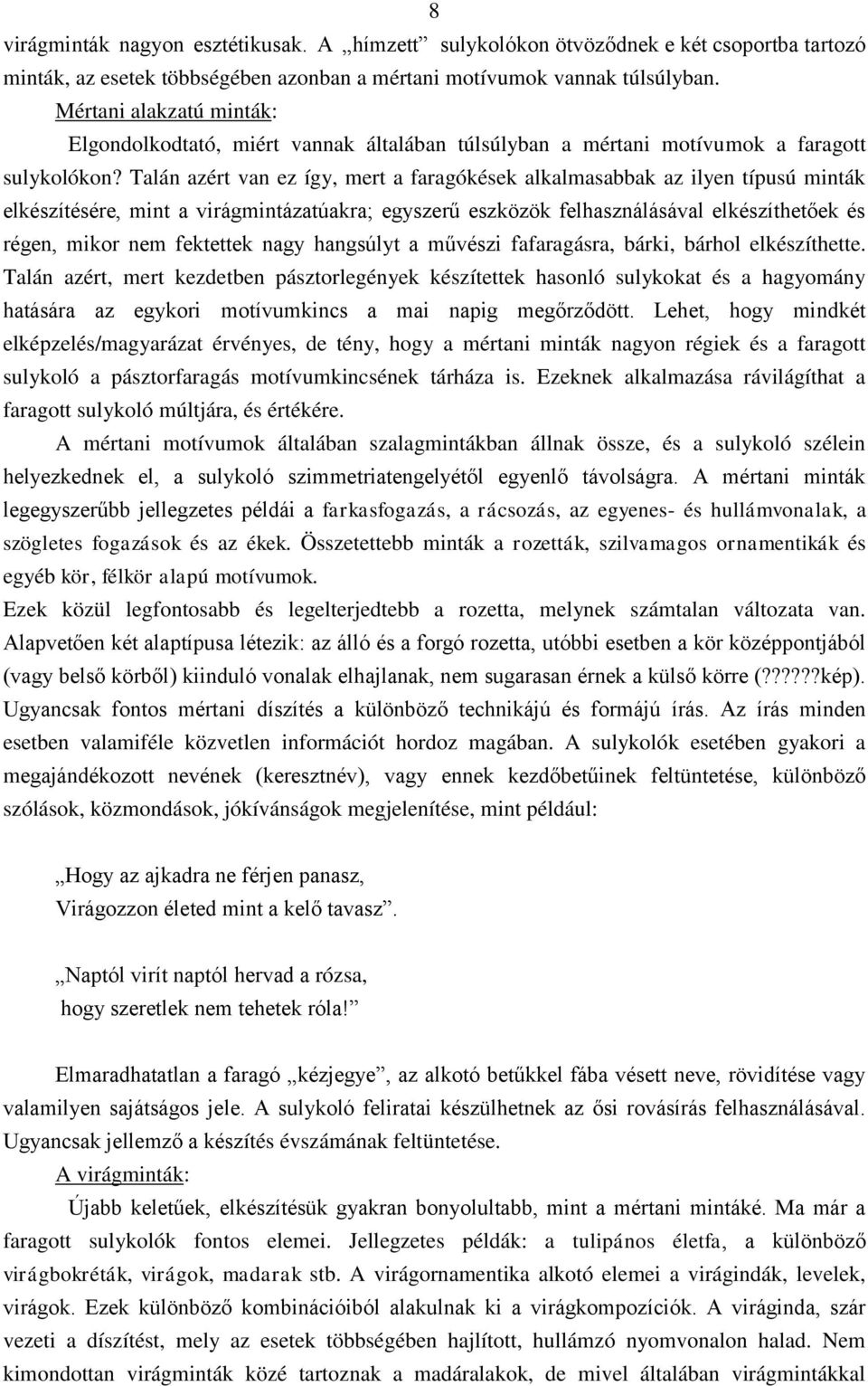 Talán azért van ez így, mert a faragókések alkalmasabbak az ilyen típusú minták elkészítésére, mint a virágmintázatúakra; egyszerű eszközök felhasználásával elkészíthetőek és régen, mikor nem