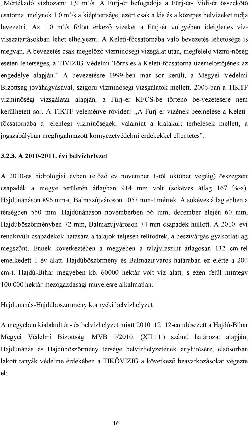 A bevezetés csak megelőző vízminőségi vizsgálat után, megfelelő vízmi-nőség esetén lehetséges, a TIVIZIG Védelmi Törzs és a Keleti-főcsatorna üzemeltetőjének az engedélye alapján.