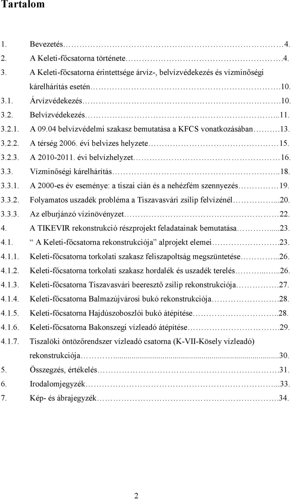 .18. 3.3.1. A 2000-es év eseménye: a tiszai cián és a nehézfém szennyezés 19. 3.3.2. Folyamatos uszadék probléma a Tiszavasvári zsilip felvízénél...20. 3.3.3. Az elburjánzó vízinövényzet 22. 4.