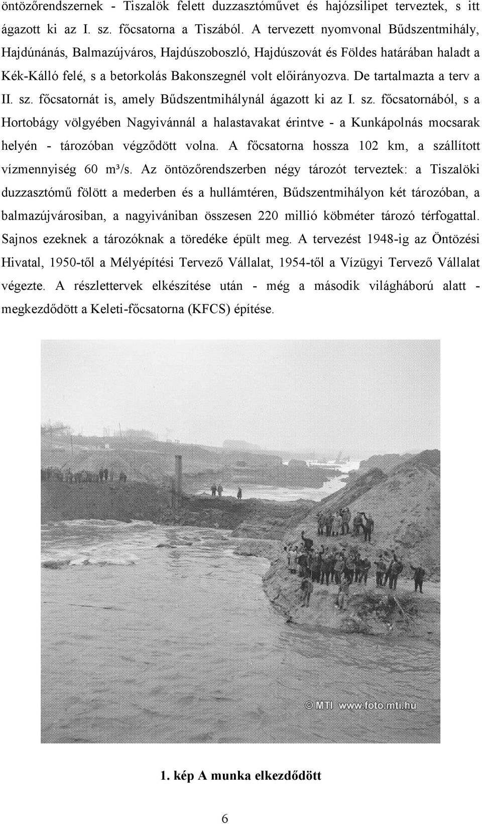 De tartalmazta a terv a II. sz. főcsatornát is, amely Bűdszentmihálynál ágazott ki az I. sz. főcsatornából, s a Hortobágy völgyében Nagyivánnál a halastavakat érintve - a Kunkápolnás mocsarak helyén - tározóban végződött volna.