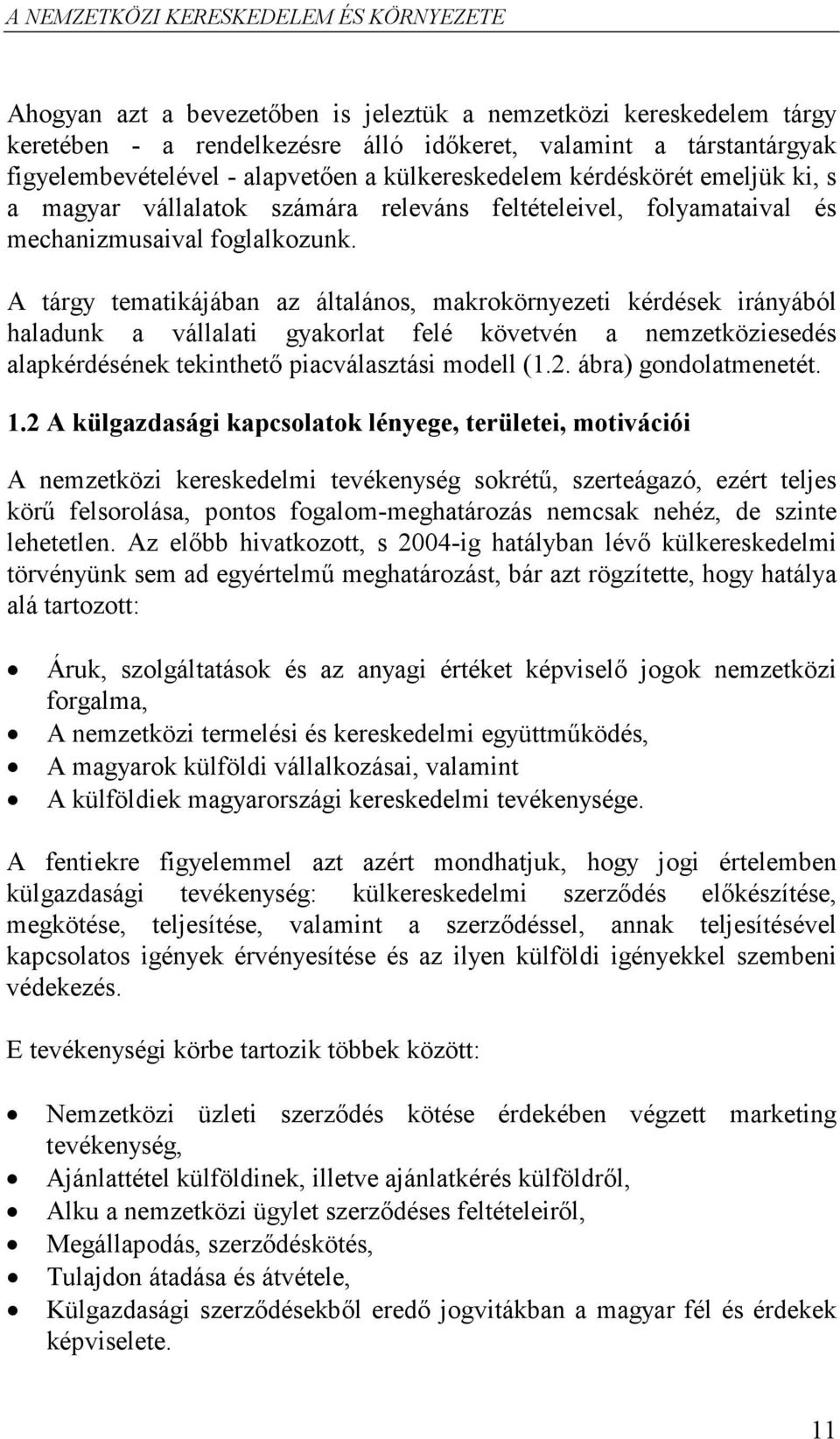 A tárgy tematikájában az általános, makrokörnyezeti kérdések irányából haladunk a vállalati gyakorlat felé követvén a nemzetköziesedés alapkérdésének tekinthető piacválasztási modell (1.2.