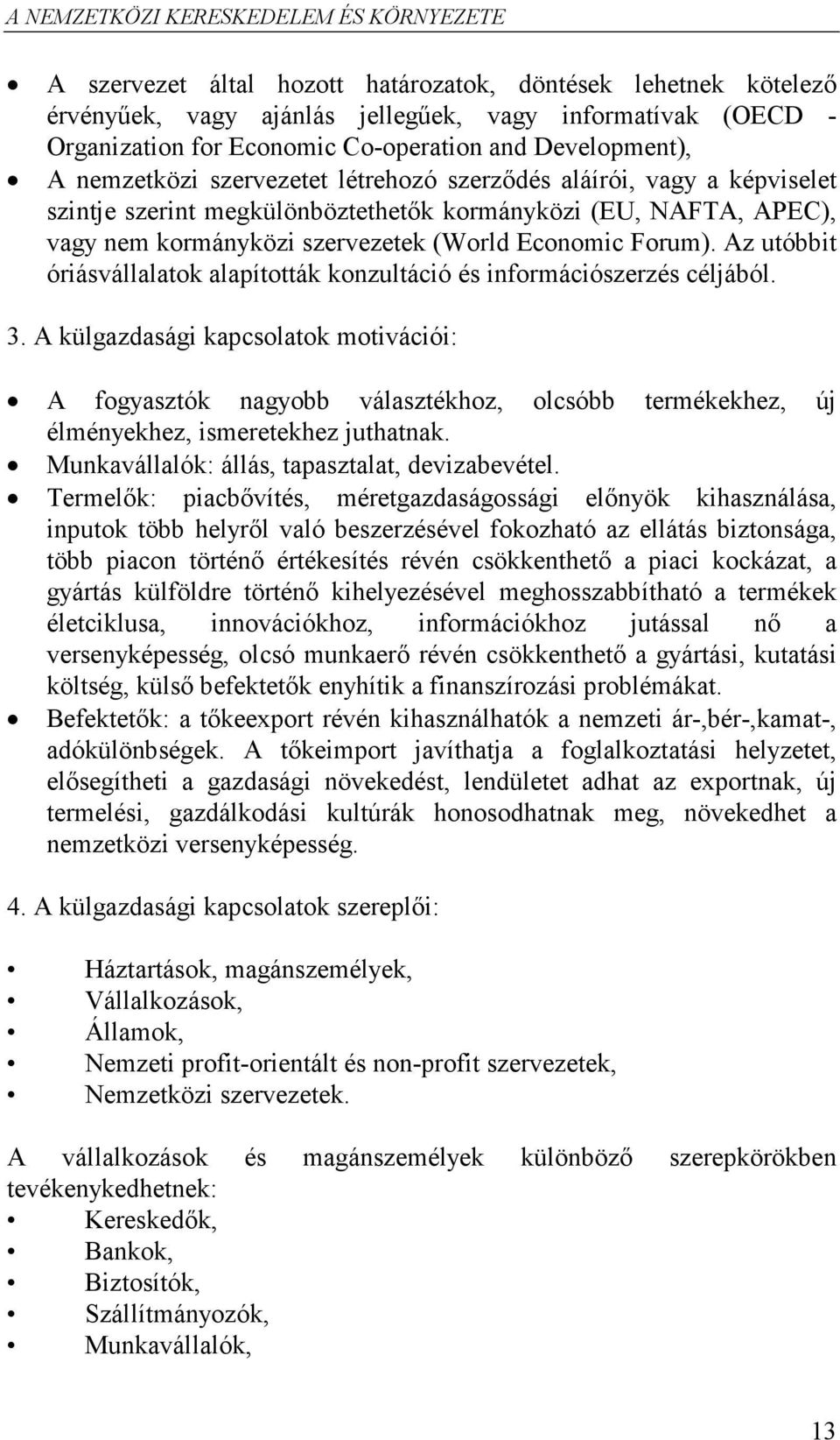 szervezetek (World Economic Forum). Az utóbbit óriásvállalatok alapították konzultáció és információszerzés céljából. 3.