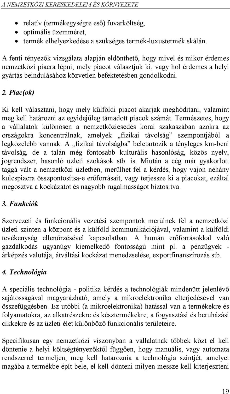 gondolkodni. 2. Piac(ok) Ki kell választani, hogy mely külföldi piacot akarják meghódítani, valamint meg kell határozni az egyidejűleg támadott piacok számát.