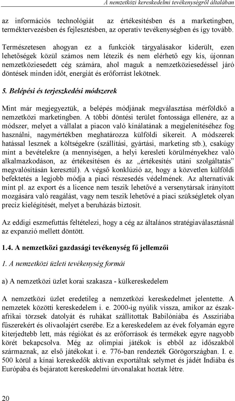 járó döntések minden időt, energiát és erőforrást lekötnek. 5. Belépési és terjeszkedési módszerek Mint már megjegyeztük, a belépés módjának megválasztása mérföldkő a nemzetközi marketingben.