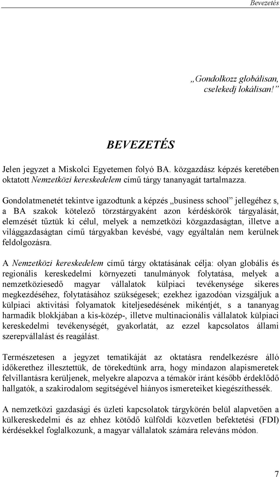 Gondolatmenetét tekintve igazodtunk a képzés business school jellegéhez s, a BA szakok kötelező törzstárgyaként azon kérdéskörök tárgyalását, elemzését tűztük ki célul, melyek a nemzetközi