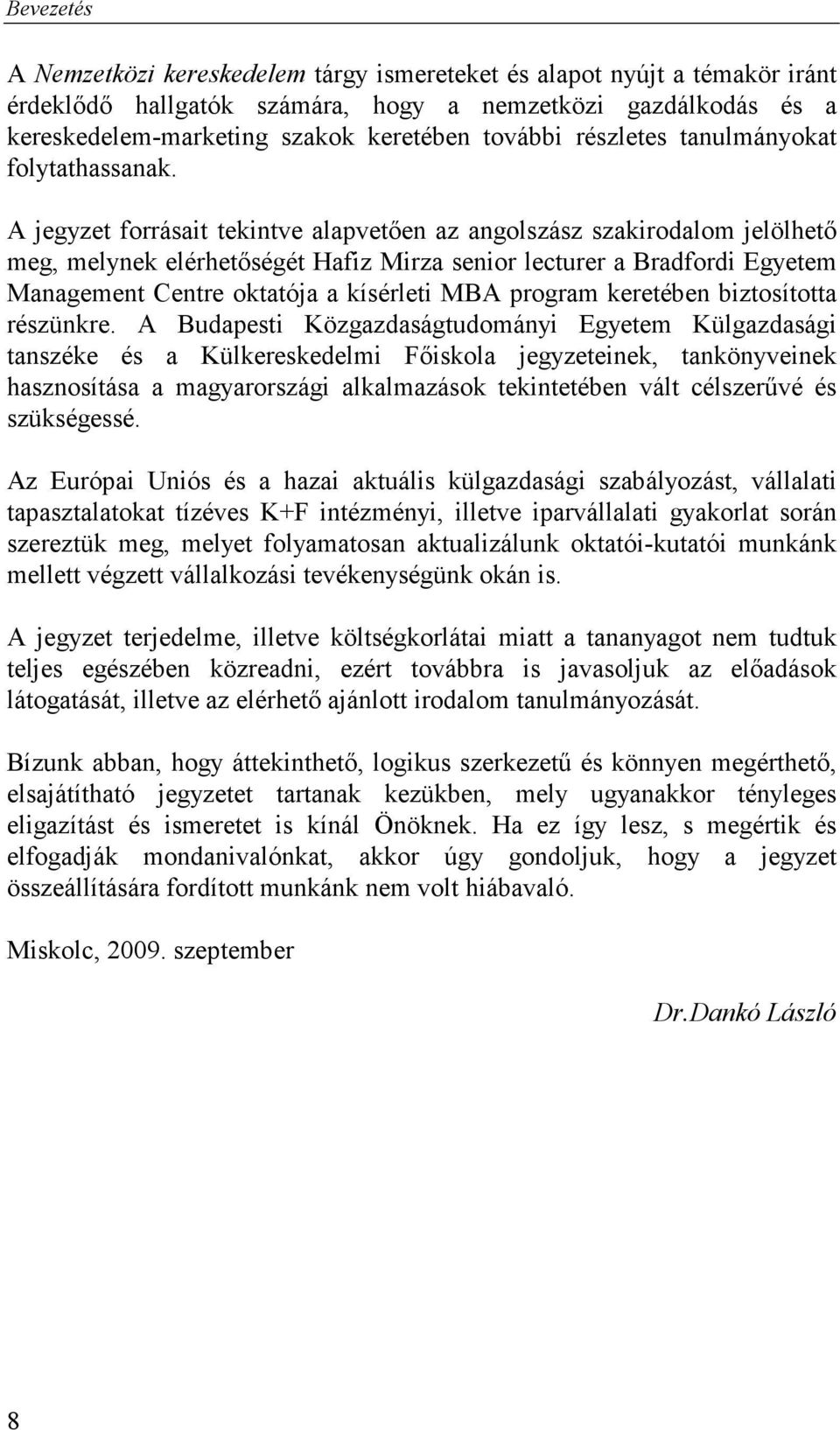 A jegyzet forrásait tekintve alapvetően az angolszász szakirodalom jelölhető meg, melynek elérhetőségét Hafiz Mirza senior lecturer a Bradfordi Egyetem Management Centre oktatója a kísérleti MBA