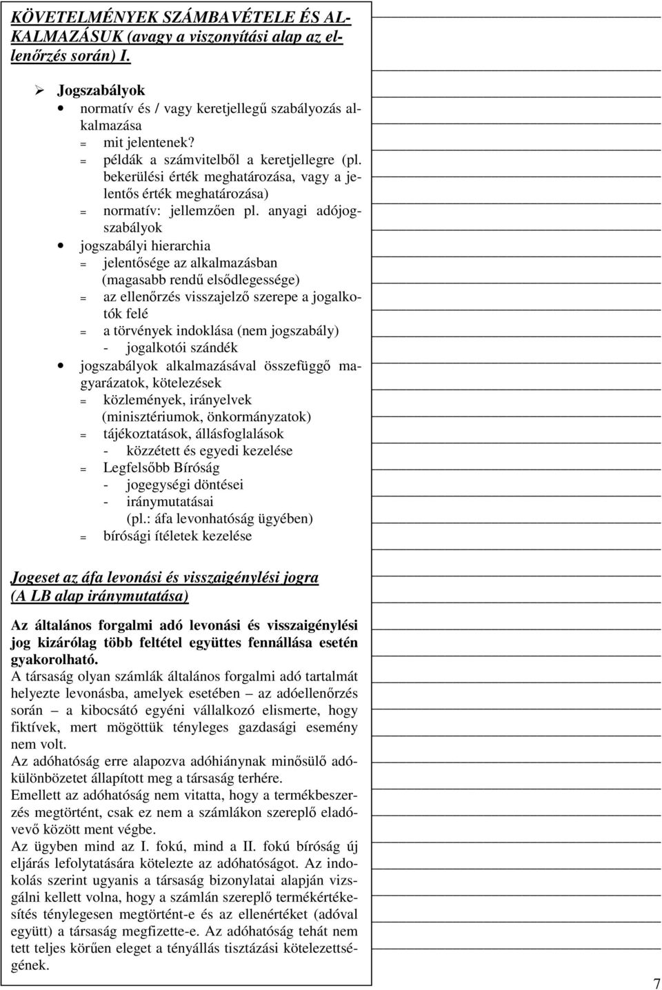 anyagi adójogszabályok jogszabályi hierarchia = jelentısége az alkalmazásban (magasabb rendő elsıdlegessége) = az ellenırzés visszajelzı szerepe a jogalkotók felé = a törvények indoklása (nem