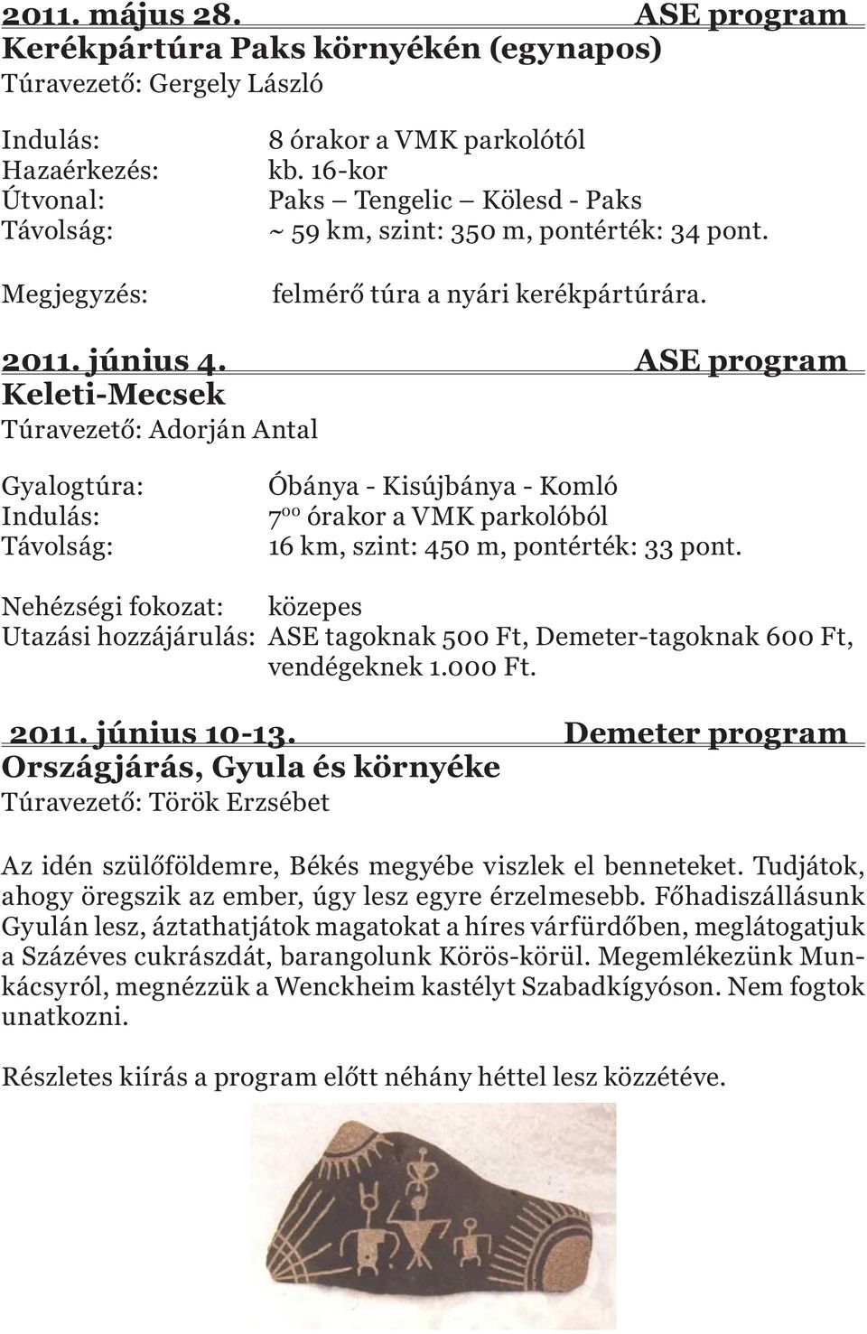 ASE program Keleti-Mecsek Túravezető: Adorján Antal Gyalogtúra: Óbánya - Kisújbánya - Komló 7 00 órakor a VMK parkolóból 16 km, szint: 450 m, pontérték: 33 pont.