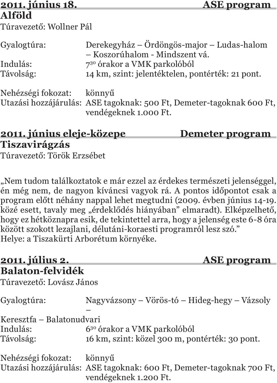 június eleje-közepe Demeter program Tiszavirágzás Túravezető: Török Erzsébet Nem tudom találkoztatok e már ezzel az érdekes természeti jelenséggel, én még nem, de nagyon kíváncsi vagyok rá.