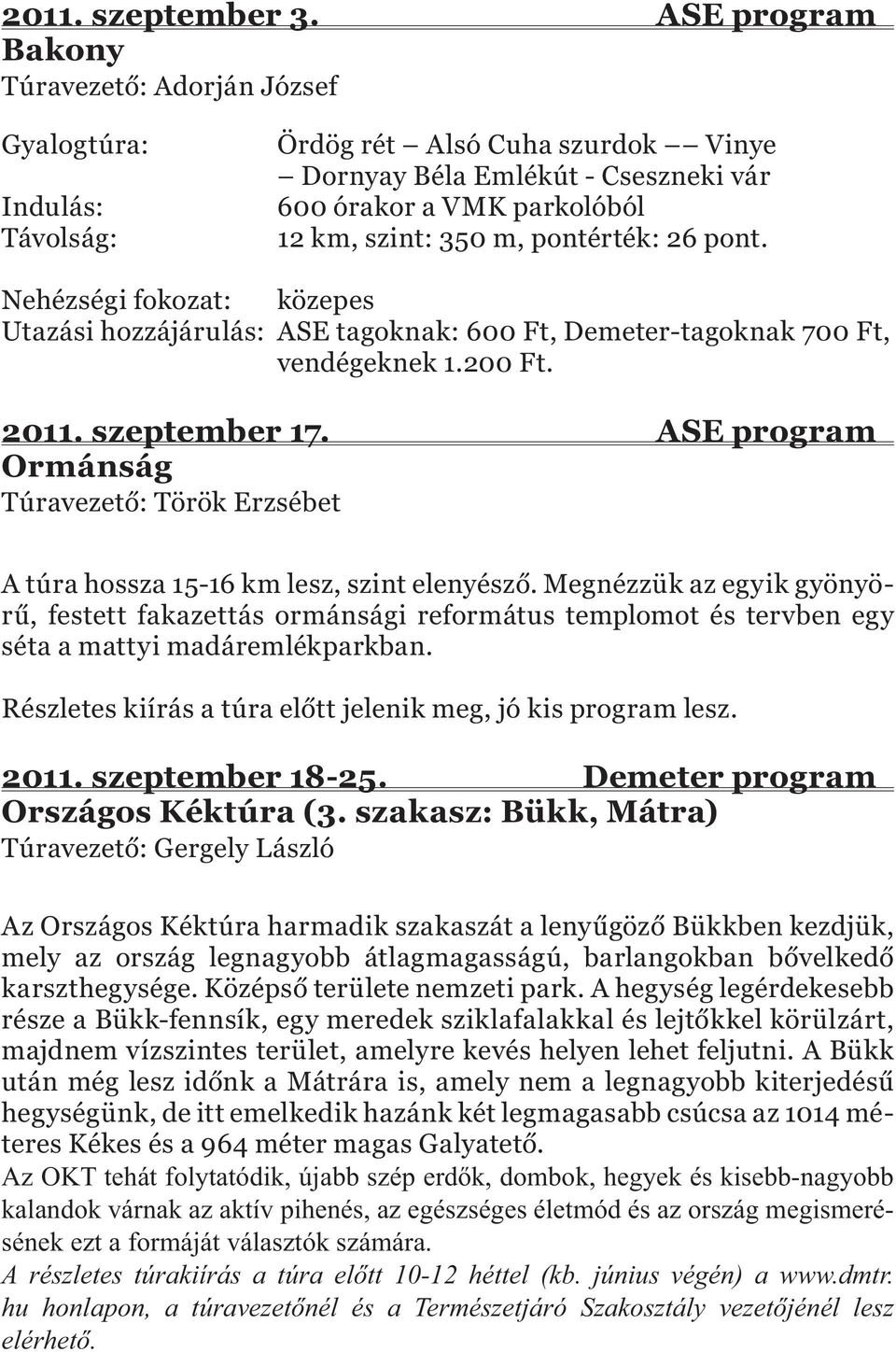 Nehézségi fokozat: közepes Utazási hozzájárulás: ASE tagoknak: 600 Ft, Demeter-tagoknak 700 Ft, vendégeknek 1.200 Ft. 2011. szeptember 17.