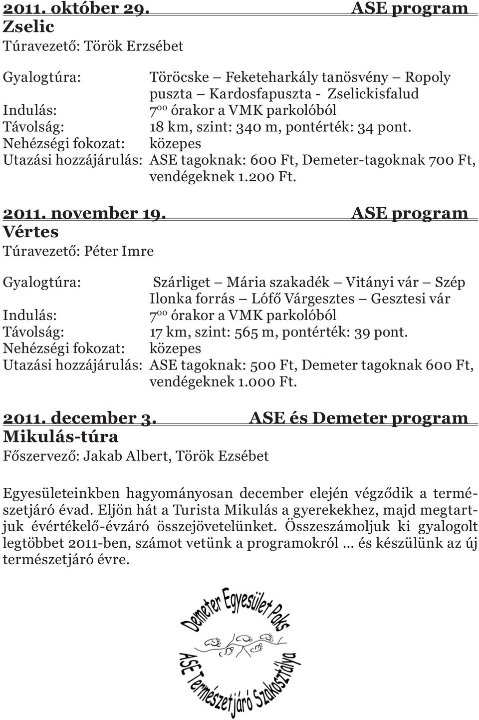 34 pont. Nehézségi fokozat: közepes Utazási hozzájárulás: ASE tagoknak: 600 Ft, Demeter-tagoknak 700 Ft, vendégeknek 1.200 Ft. 2011. november 19.