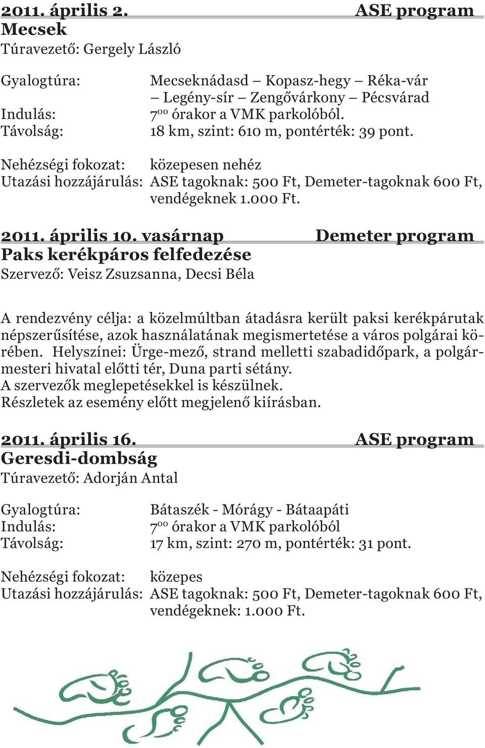 vasárnap Demeter program Paks kerékpáros felfedezése Szervező: Veisz Zsuzsanna, Decsi Béla A rendezvény célja: a közelmúltban átadásra került paksi kerékpárutak népszerűsítése, azok használatának