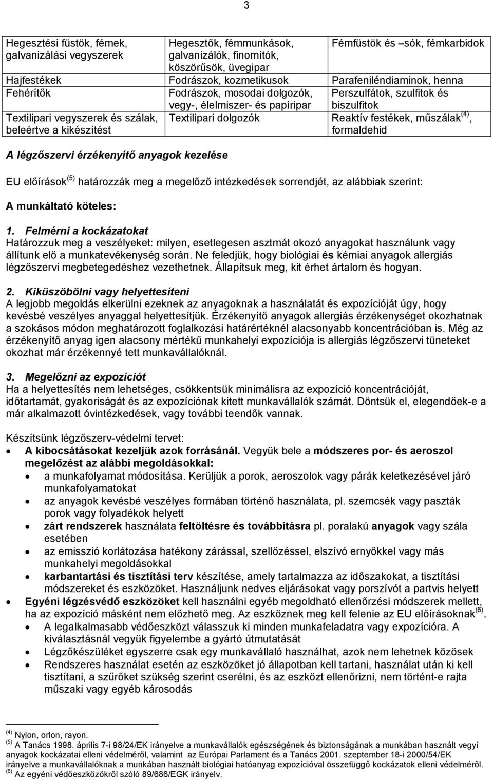 Textilipari dolgozók Reaktív festékek, műszálak (4), formaldehid A légzőszervi érzékenyítő anyagok kezelése EU előírások (5) határozzák meg a megelőző intézkedések sorrendjét, az alábbiak szerint: A