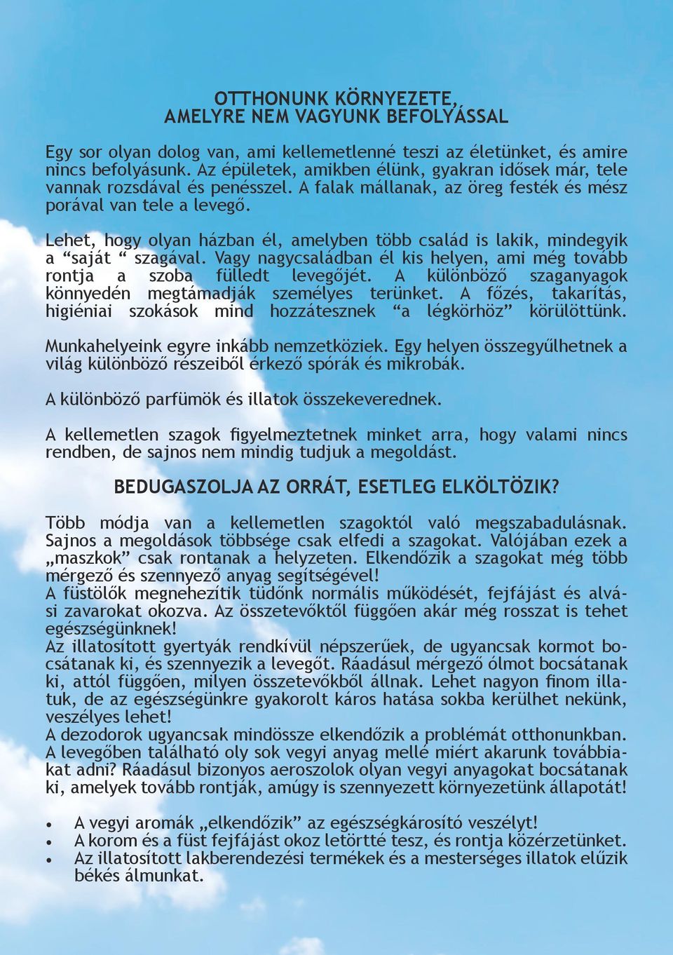 Lehet, hogy olyan házban él, amelyben több család is lakik, mindegyik a saját szagával. Vagy nagycsaládban él kis helyen, ami még tovább rontja a szoba fülledt levegőjét.