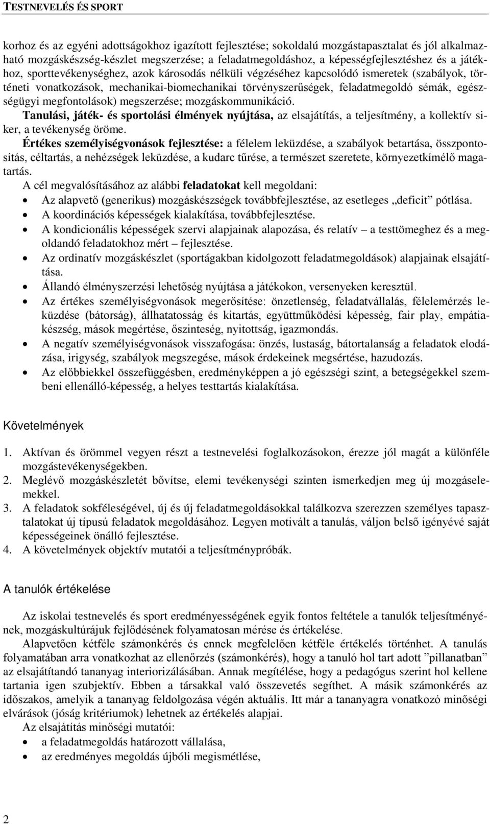 egészségügyi megfontolások) megszerzése; mozgáskommunikáció. Tanulási, játék- és sportolási élmények nyújtása, az elsajátítás, a teljesítmény, a kollektív siker, a tevékenység öröme.