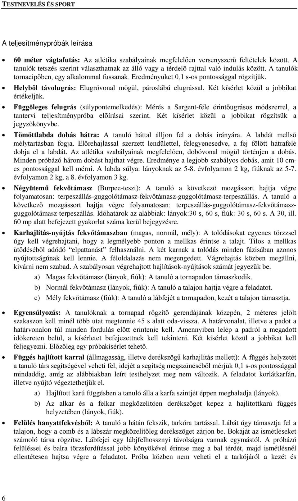 Helyből távolugrás: Elugróvonal mögül, pároslábú elugrással. Két kísérlet közül a jobbikat értékeljük.