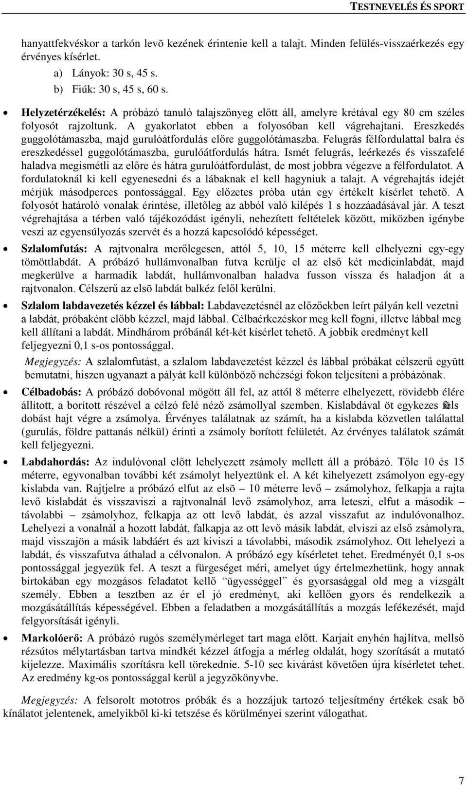 Ereszkedés guggolótámaszba, majd gurulóátfordulás előre guggolótámaszba. Felugrás félfordulattal balra és ereszkedéssel guggolótámaszba, gurulóátfordulás hátra.