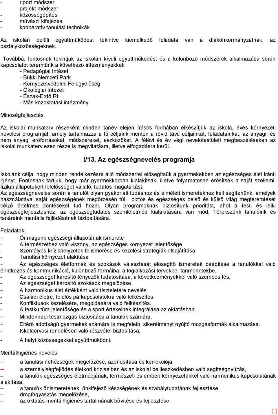 Továbbá, fontosnak tekintjük az iskolán kívüli együttműködést és a különböző módszerek alkalmazása során kapcsolatot teremtünk a következő intézményekkel: - Pedagógiai Intézet - Bükki Nemzeti Park -