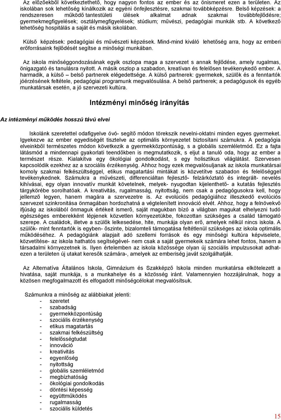 A következő lehetőség hospitálás a saját és másik iskolában. Külső képzések: pedagógiai és művészeti képzések.