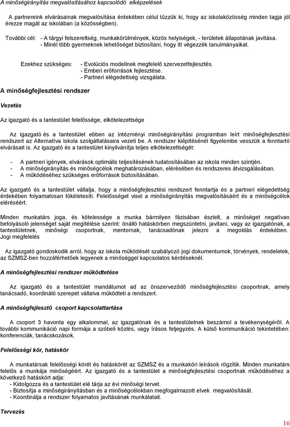 - Minél több gyermeknek lehetőséget biztosítani, hogy itt végezzék tanulmányaikat. Ezekhez szükséges: - Evolúciós modellnek megfelelő szervezetfejlesztés. - Emberi erőforrások fejlesztése.