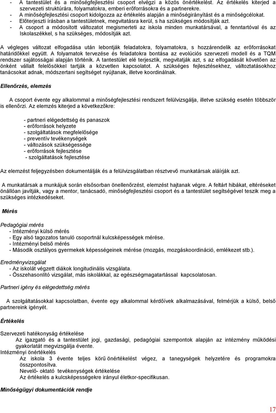 - A csoport a módosított változatot megismerteti az iskola minden munkatársával, a fenntartóval és az Iskolaszékkel, s ha szükséges, módosítják azt.