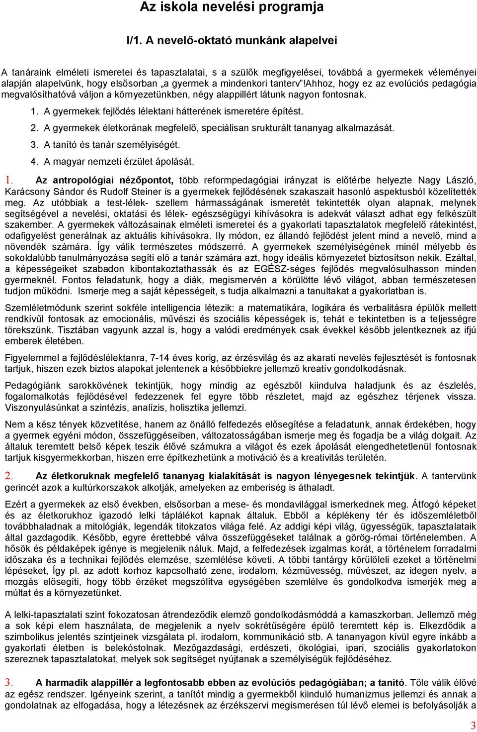 tanterv!ahhoz, hogy ez az evolúciós pedagógia megvalósíthatóvá váljon a környezetünkben, négy alappillért látunk nagyon fontosnak. 1. A gyermekek fejlődés lélektani hátterének ismeretére építést. 2.