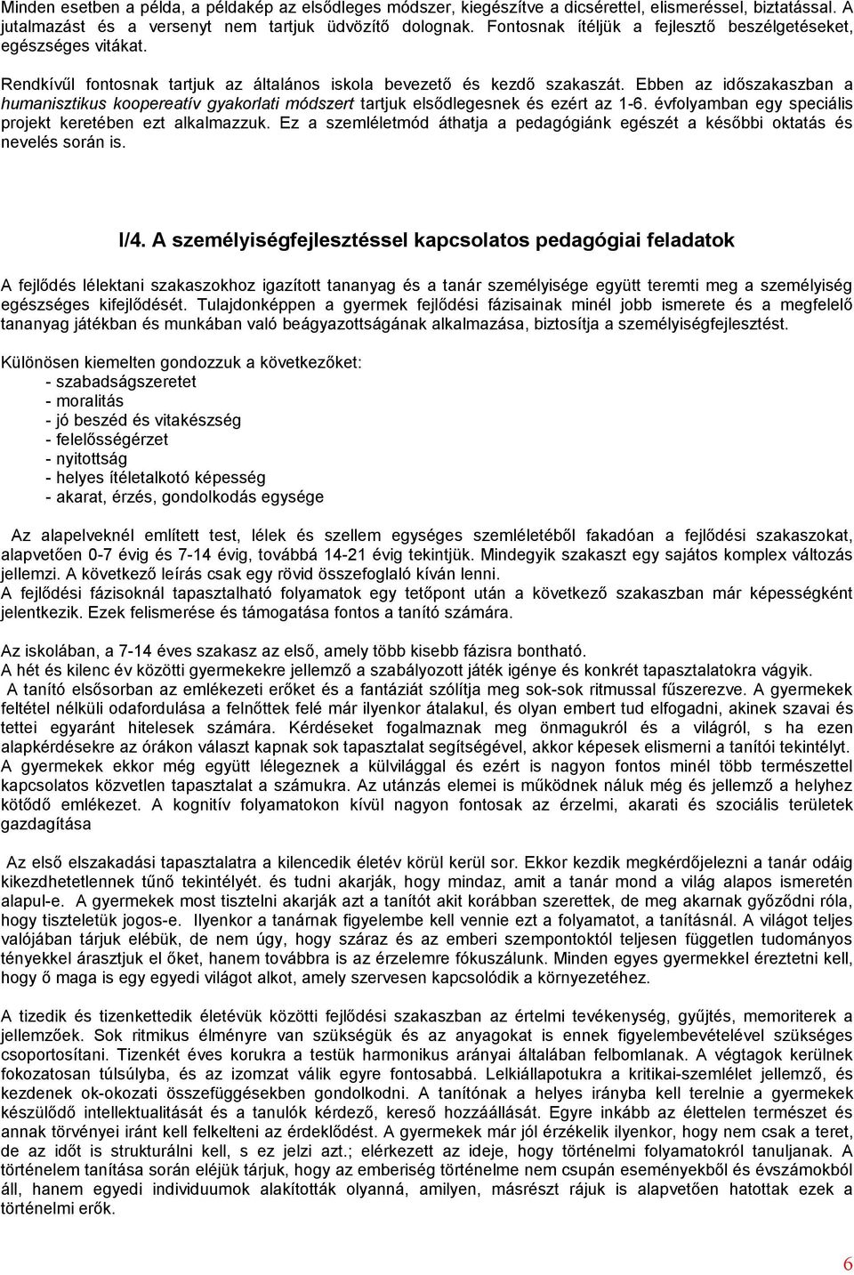 Ebben az időszakaszban a humanisztikus koopereatív gyakorlati módszert tartjuk elsődlegesnek és ezért az 1-6. évfolyamban egy speciális projekt keretében ezt alkalmazzuk.