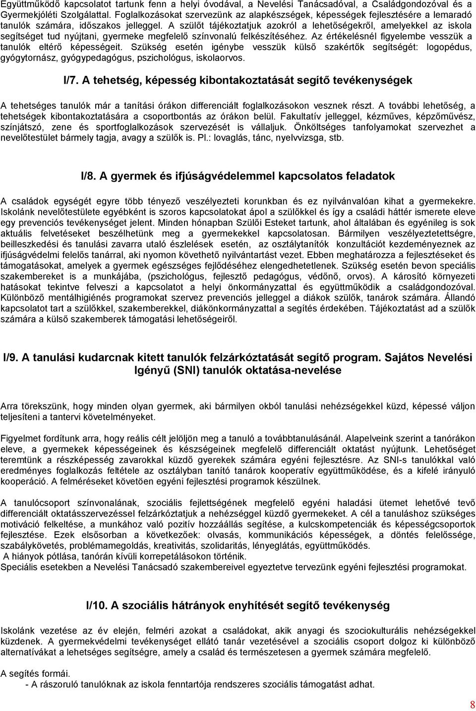 A szülőt tájékoztatjuk azokról a lehetőségekről, amelyekkel az iskola segítséget tud nyújtani, gyermeke megfelelő színvonalú felkészítéséhez.