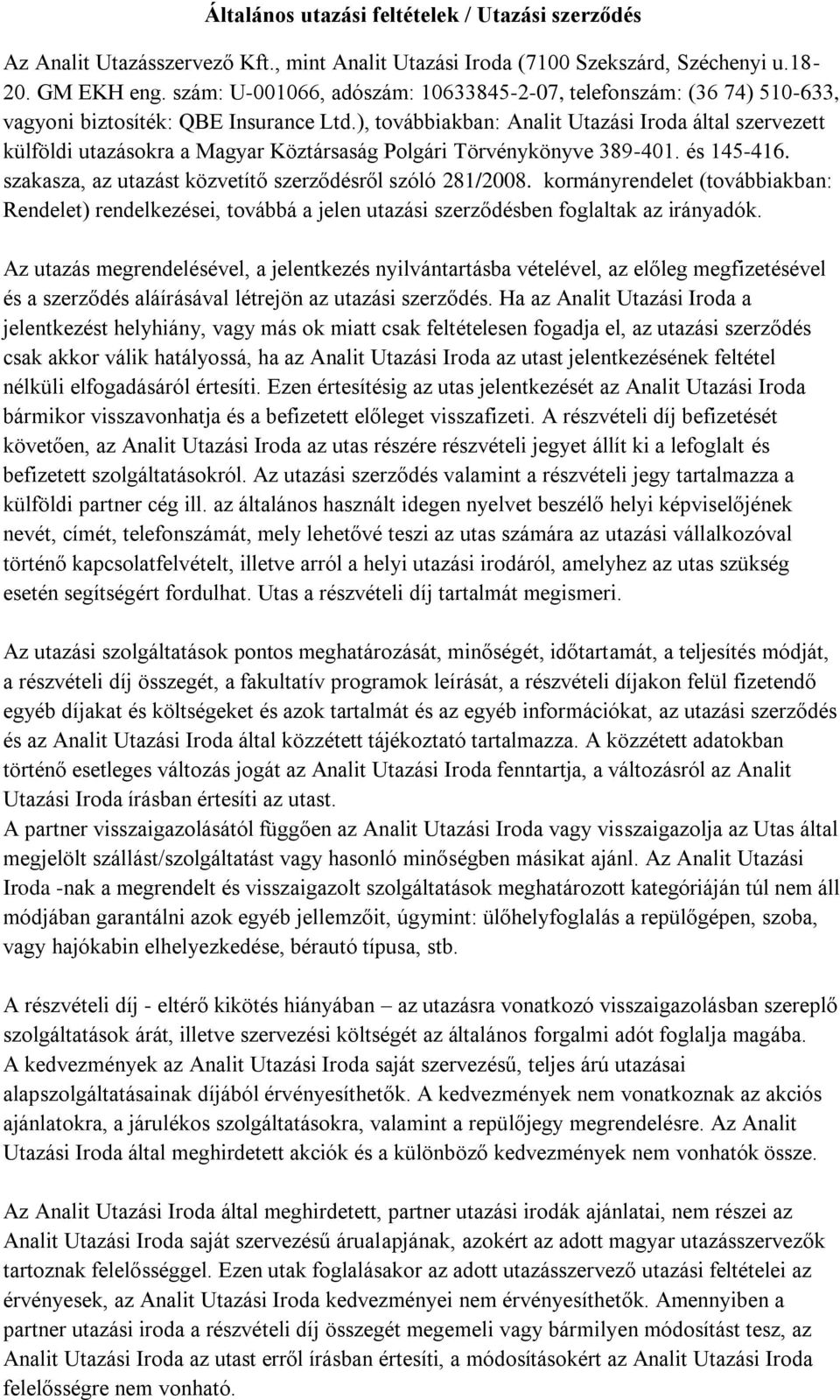 ), továbbiakban: Analit Utazási Iroda által szervezett külföldi utazásokra a Magyar Köztársaság Polgári Törvénykönyve 389-401. és 145-416. szakasza, az utazást közvetítő szerződésről szóló 281/2008.