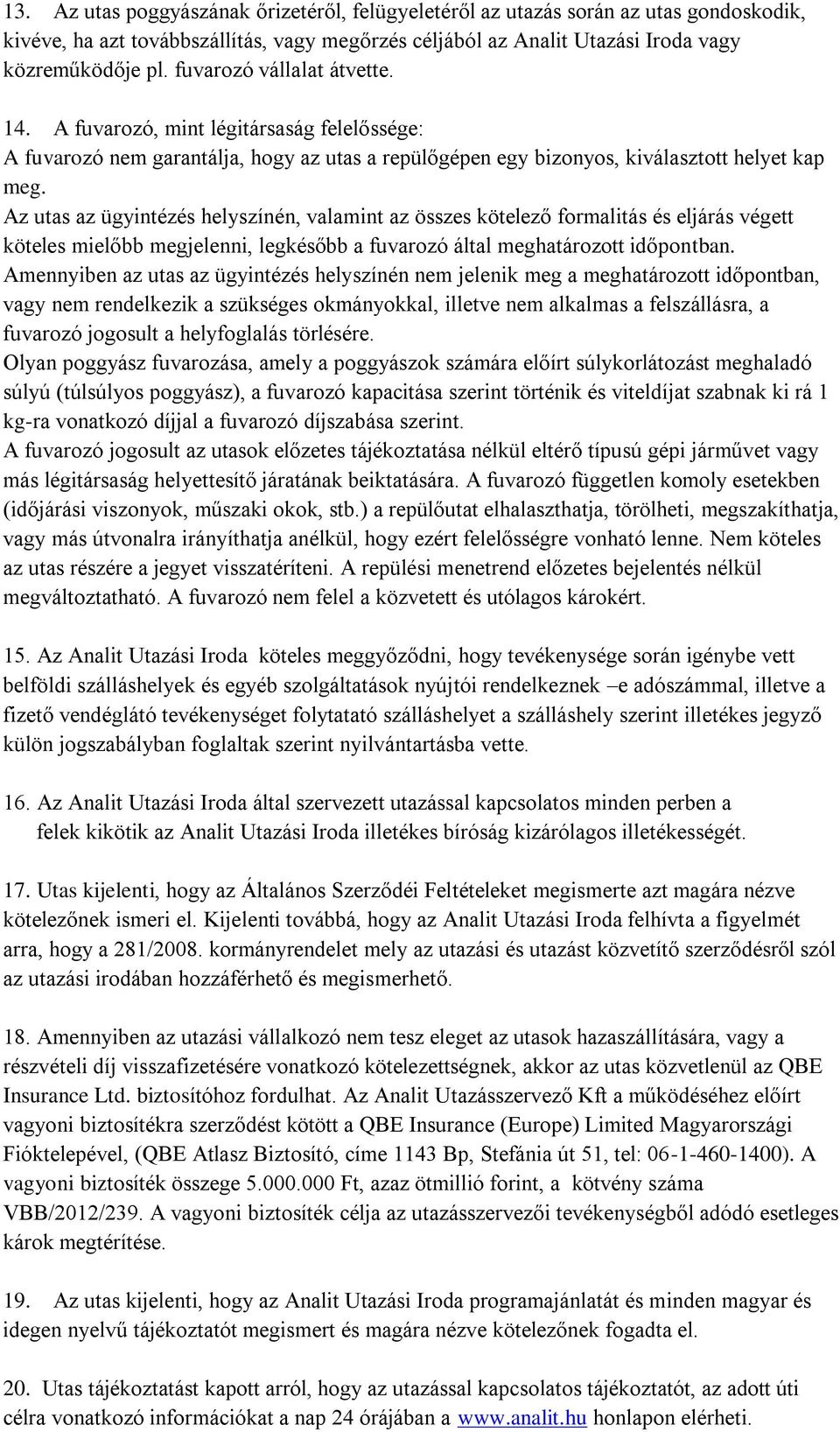 Az utas az ügyintézés helyszínén, valamint az összes kötelező formalitás és eljárás végett köteles mielőbb megjelenni, legkésőbb a fuvarozó által meghatározott időpontban.