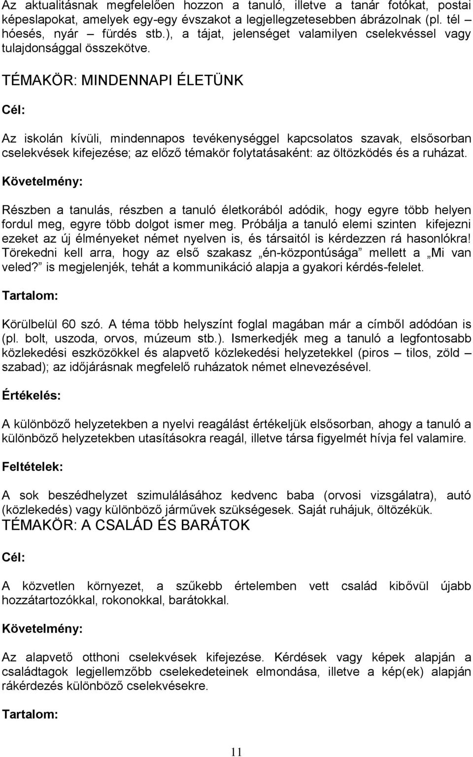 TÉMAKÖR: MINDENNAPI ÉLETÜNK Az iskolán kívüli, mindennapos tevékenységgel kapcsolatos szavak, elsősorban cselekvések kifejezése; az előző témakör folytatásaként: az öltözködés és a ruházat.