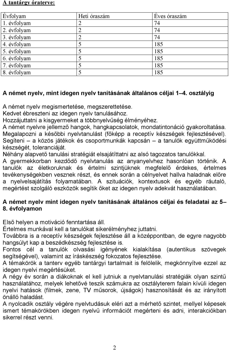 Hozzájuttatni a kisgyermeket a többnyelvűség élményéhez. A német nyelvre jellemző hangok, hangkapcsolatok, mondatintonáció gyakoroltatása.