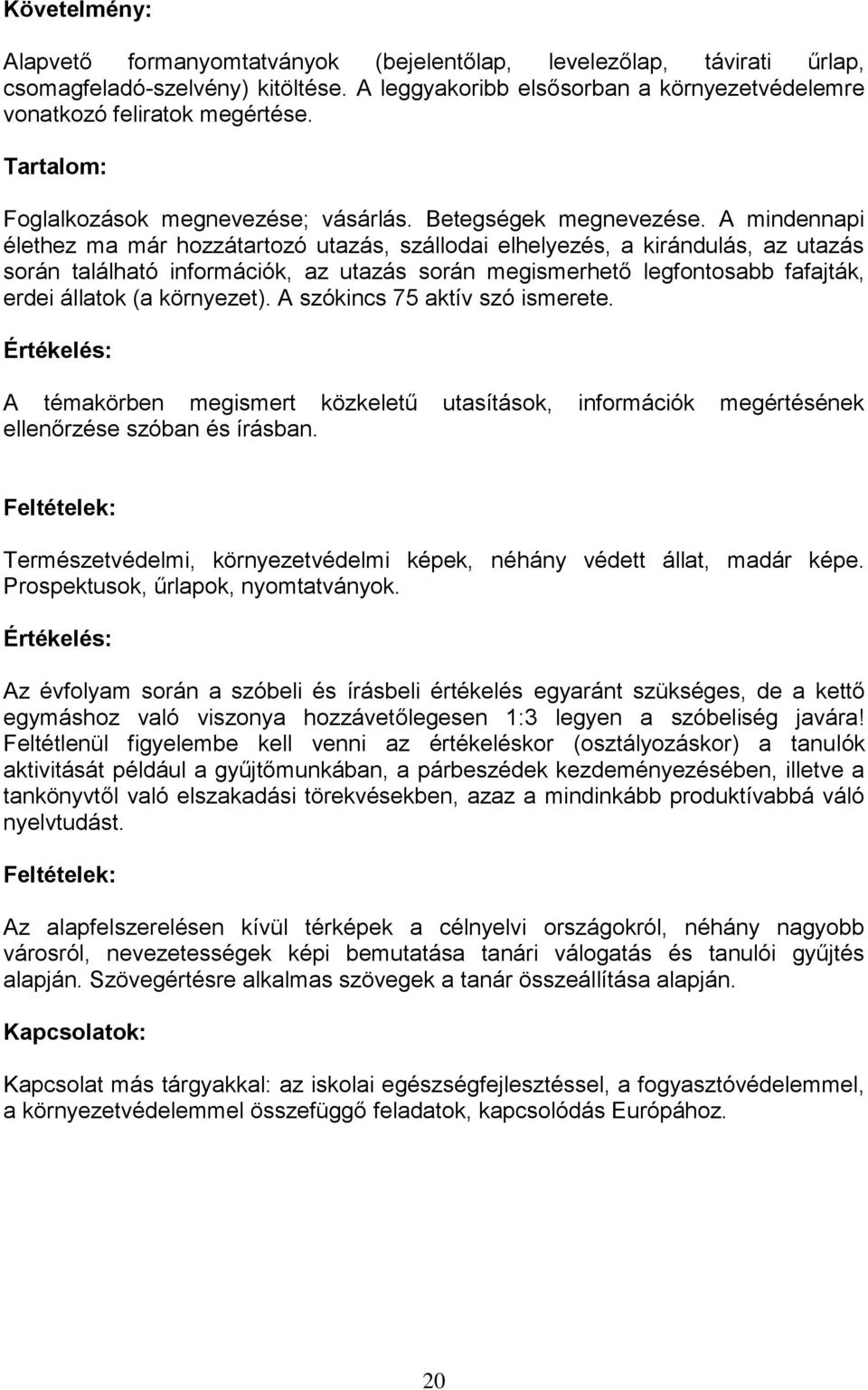 A mindennapi élethez ma már hozzátartozó utazás, szállodai elhelyezés, a kirándulás, az utazás során található információk, az utazás során megismerhető legfontosabb fafajták, erdei állatok (a