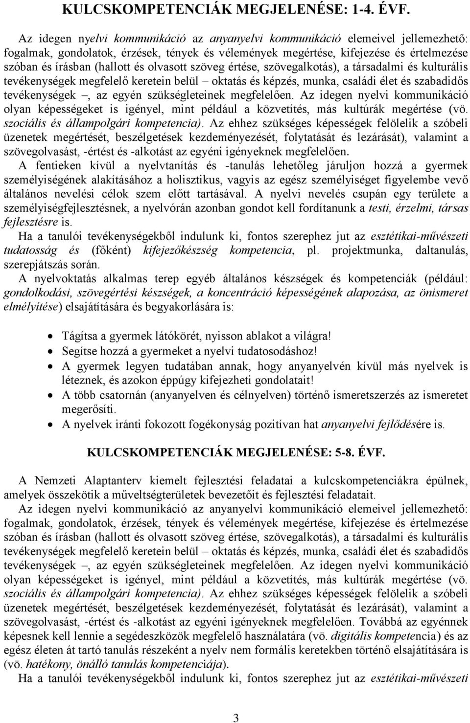 olvasott szöveg értése, szövegalkotás), a társadalmi és kulturális tevékenységek megfelelő keretein belül oktatás és képzés, munka, családi élet és szabadidős tevékenységek, az egyén szükségleteinek