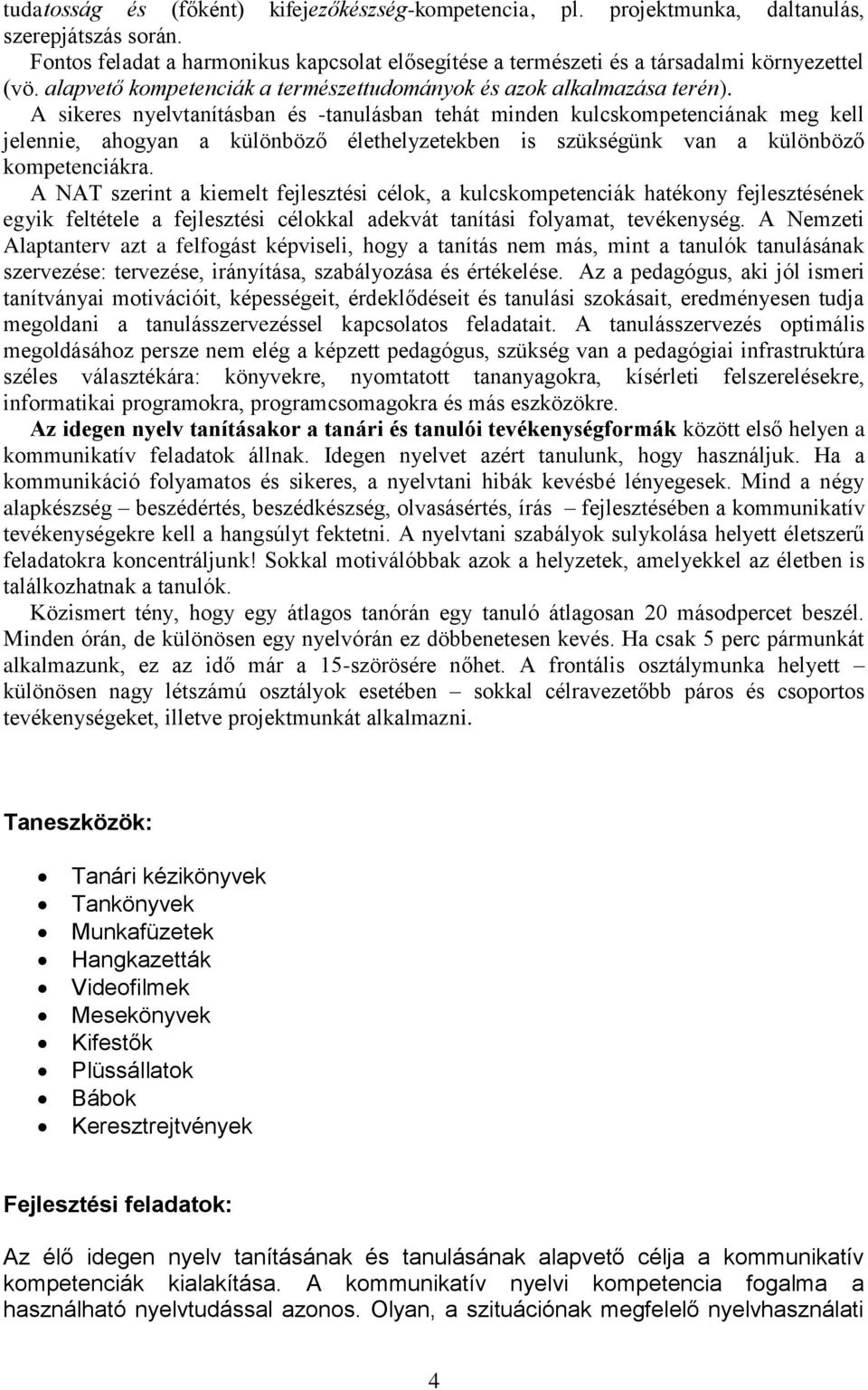 A sikeres nyelvtanításban és -tanulásban tehát minden kulcskompetenciának meg kell jelennie, ahogyan a különböző élethelyzetekben is szükségünk van a különböző kompetenciákra.