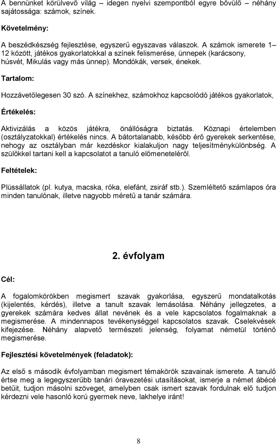 A színekhez, számokhoz kapcsolódó játékos gyakorlatok, Értékelés: Aktivizálás a közös játékra, önállóságra biztatás. Köznapi értelemben (osztályzatokkal) értékelés nincs.