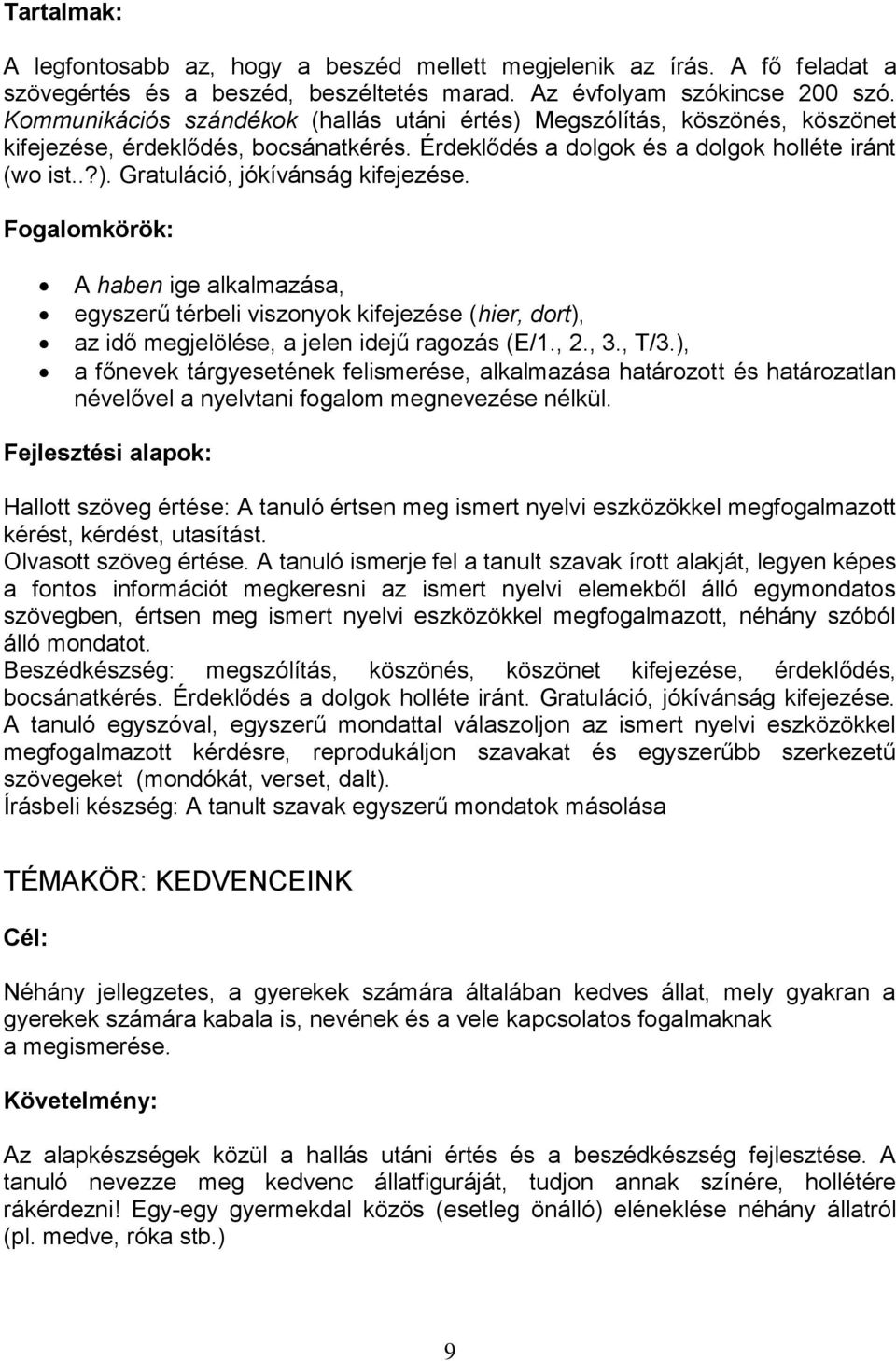 Fogalomkörök: A haben ige alkalmazása, egyszerű térbeli viszonyok kifejezése (hier, dort), az idő megjelölése, a jelen idejű ragozás (E/1., 2., 3., T/3.