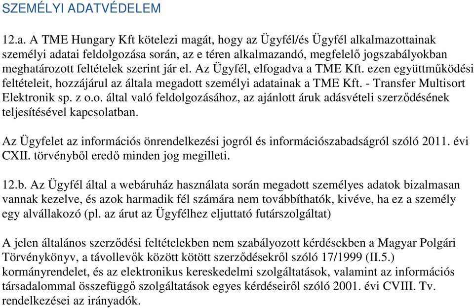 el. Az Ügyfél, elfogadva a TME Kft. ezen együttmőködési feltételeit, hozzájárul az általa megadott személyi adatainak a TME Kft. - Transfer Multisort Elektronik sp. z o.o. által való feldolgozásához, az ajánlott áruk adásvételi szerzıdésének teljesítésével kapcsolatban.